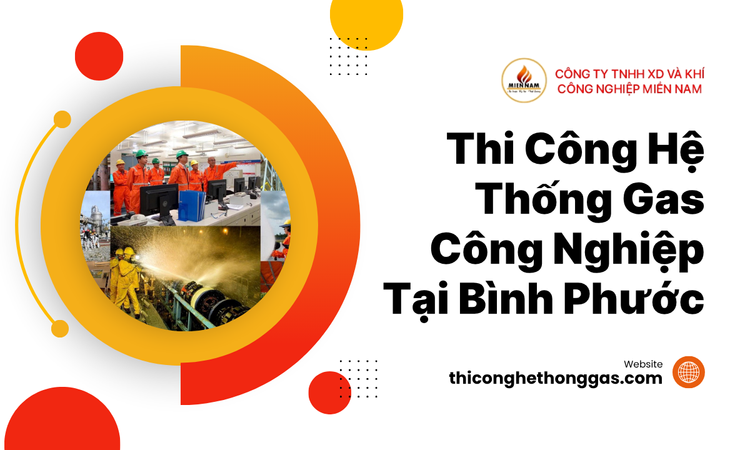 Thi Công Hệ Thống Gas Công Nghiệp Tại Bình Phước - Giải Pháp Tối Ưu Cho Môi Trường Sản Xuất An Toàn và Hiệu Quả tại gas miền nam