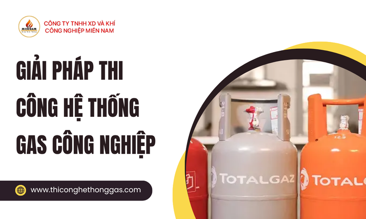 Giải Pháp Thi Công Hệ Thống Gas Công Nghiệp Cho Các Tỉnh Miền Nam tại gas miền nam