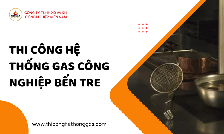 Thi Công Hệ Thống Gas Công Nghiệp Bến Tre tại gas miền nam