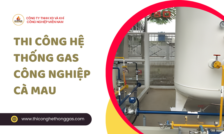 Thi Công Hệ Thống Gas Công Nghiệp Cà Mau tại gas miền nam