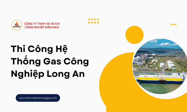 Thi Công Hệ Thống Gas Công Nghiệp Long An - Giải Pháp Toàn Diện Cho Môi Trường Sản Xuất An Toàn và Hiệu Quả tại gas miền nam