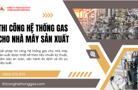 Thi Công Hệ Thống Gas Cho Nhà Máy Sản Xuất
