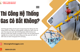 Thi Công Hệ Thống Gas Có Đắt Không?