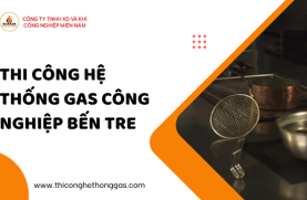 Thi Công Hệ Thống Gas Công Nghiệp Bến Tre