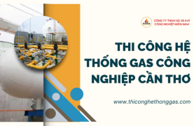 Thi Công Hệ Thống Gas Công Nghiệp Cần Thơ