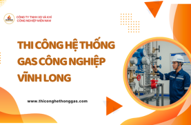 Thi Công Hệ Thống Gas Công Nghiệp Vĩnh Long