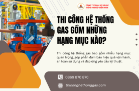 Thi Công Hệ Thống Gas Gồm Những Hạng Mục Nào?