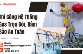 Thi Công Hệ Thống Gas Trọn Gói, Đảm Bảo An Toàn