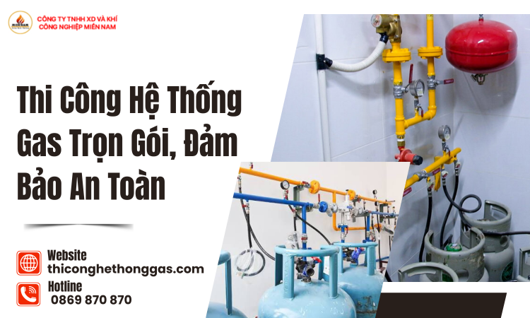 Thi Công Hệ Thống Gas Trọn Gói, Đảm Bảo An Toàn – Giải Pháp Tối Ưu Cho Mọi Công Trình